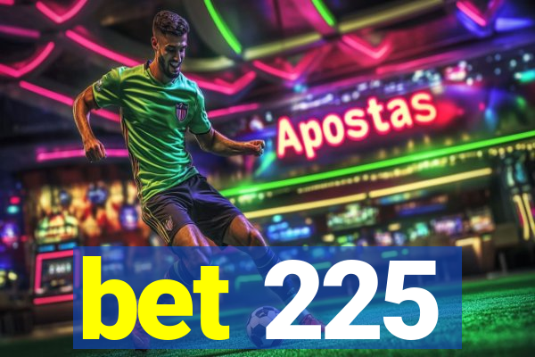 bet 225